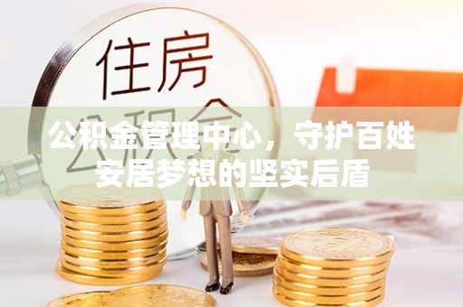 遂溪公积金管理中心，守护百姓安居梦想的坚实后盾