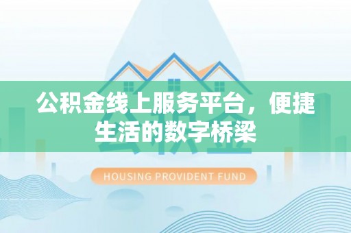 遂溪公积金线上服务平台，便捷生活的数字桥梁