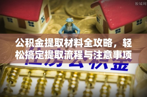 遂溪公积金提取材料全攻略，轻松搞定提取流程与注意事项