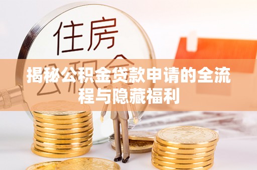 遂溪揭秘公积金贷款申请的全流程与隐藏福利