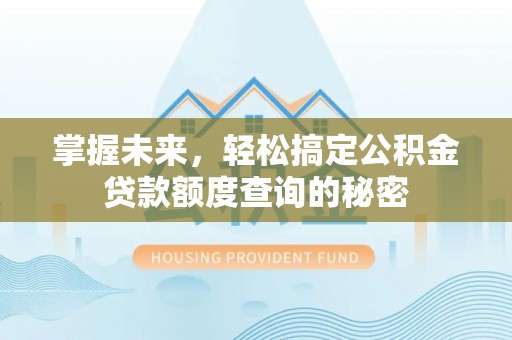 遂溪掌握未来，轻松搞定公积金贷款额度查询的秘密