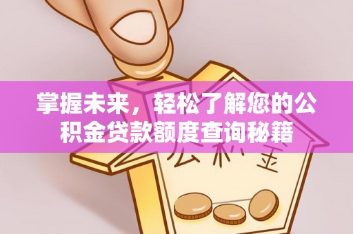 遂溪掌握未来，轻松了解您的公积金贷款额度查询秘籍