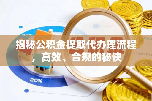 遂溪揭秘公积金提取代办理流程，高效、合规的秘诀