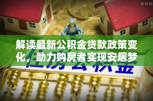 遂溪解读最新公积金贷款政策变化，助力购房者实现安居梦想