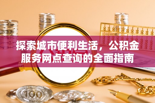 遂溪探索城市便利生活，公积金服务网点查询的全面指南