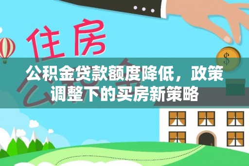 遂溪公积金贷款额度降低，政策调整下的买房新策略