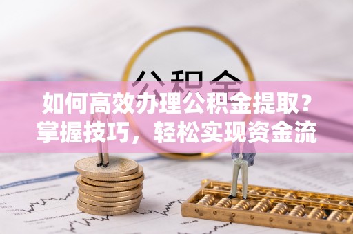遂溪如何高效办理公积金提取？掌握技巧，轻松实现资金流动
