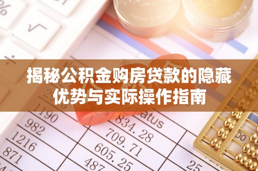 遂溪揭秘公积金购房贷款的隐藏优势与实际操作指南