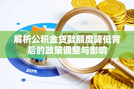 遂溪解析公积金贷款额度降低背后的政策调整与影响