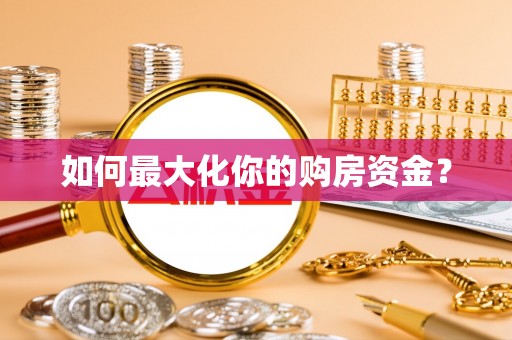 遂溪如何最大化你的购房资金？