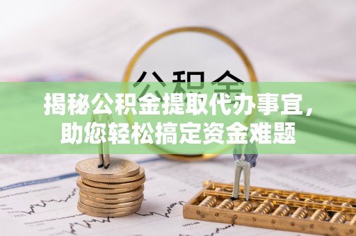 遂溪揭秘公积金提取代办事宜，助您轻松搞定资金难题