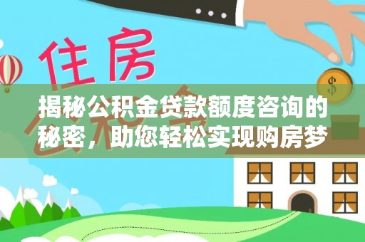 遂溪揭秘公积金贷款额度咨询的秘密，助您轻松实现购房梦想