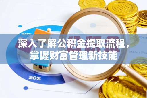 遂溪深入了解公积金提取流程，掌握财富管理新技能