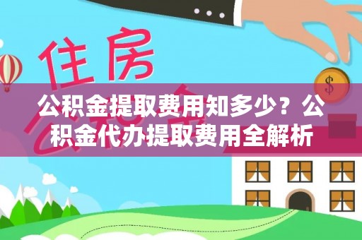 遂溪公积金提取费用知多少？公积金代办提取费用全解析