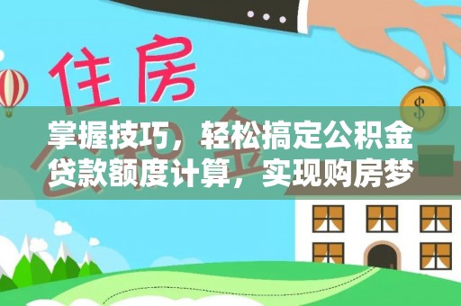 遂溪掌握技巧，轻松搞定公积金贷款额度计算，实现购房梦想