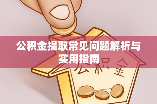 遂溪公积金提取常见问题解析与实用指南