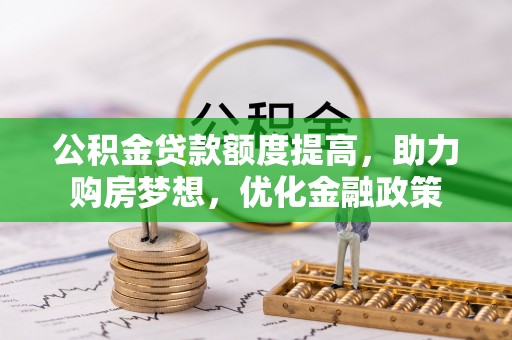遂溪公积金贷款额度提高，助力购房梦想，优化金融政策