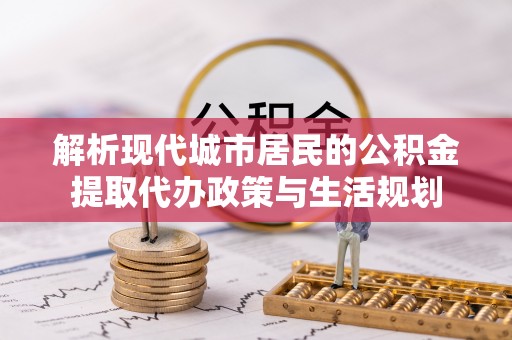 遂溪解析现代城市居民的公积金提取代办政策与生活规划