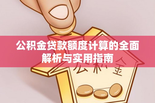 遂溪公积金贷款额度计算的全面解析与实用指南
