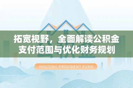 遂溪拓宽视野，全面解读公积金支付范围与优化财务规划