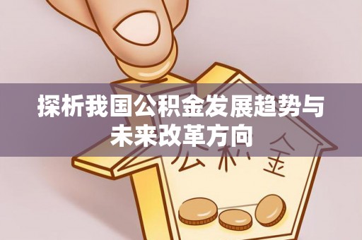 遂溪探析我国公积金发展趋势与未来改革方向