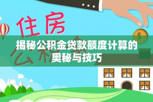 遂溪揭秘公积金贷款额度计算的奥秘与技巧