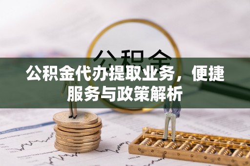 遂溪公积金代办提取业务，便捷服务与政策解析