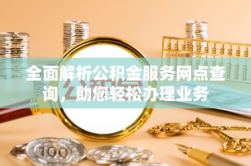 遂溪全面解析公积金服务网点查询，助您轻松办理业务