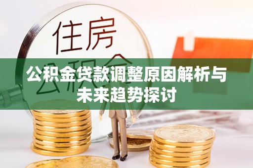 遂溪公积金贷款调整原因解析与未来趋势探讨