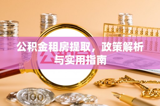 遂溪公积金租房提取，政策解析与实用指南