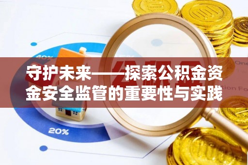 遂溪守护未来——探索公积金资金安全监管的重要性与实践路径