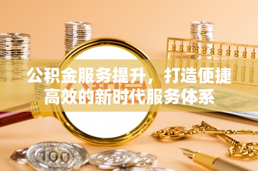 遂溪公积金服务提升，打造便捷高效的新时代服务体系