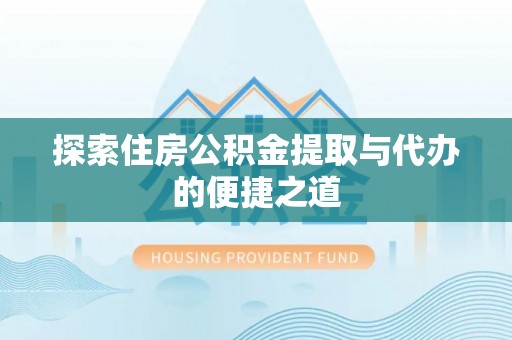 遂溪探索住房公积金提取与代办的便捷之道