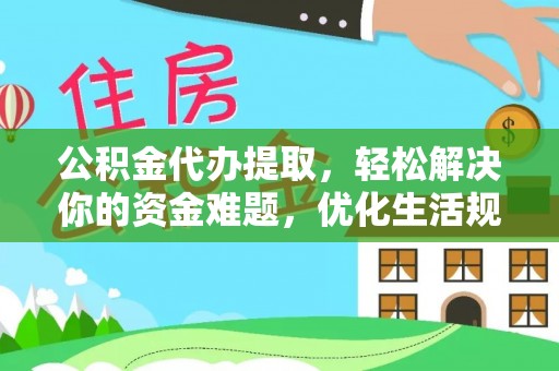 遂溪公积金代办提取，轻松解决你的资金难题，优化生活规划