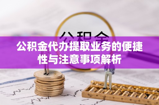 遂溪公积金代办提取业务的便捷性与注意事项解析