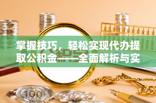 遂溪掌握技巧，轻松实现代办提取公积金——全面解析与实践指南