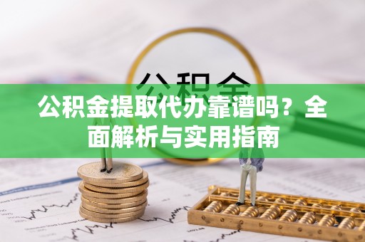 遂溪公积金提取代办靠谱吗？全面解析与实用指南