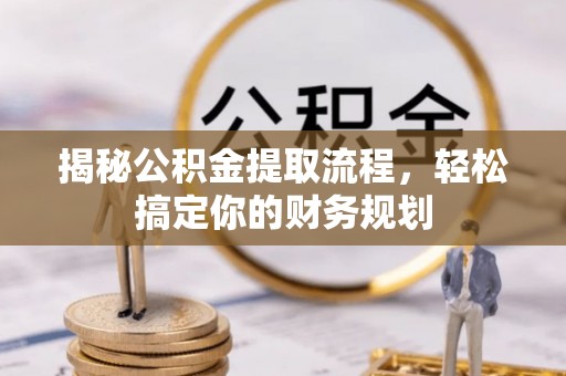 遂溪揭秘公积金提取流程，轻松搞定你的财务规划