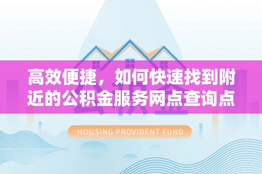遂溪高效便捷，如何快速找到附近的公积金服务网点查询点