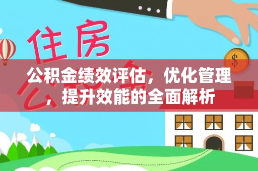 遂溪公积金绩效评估，优化管理，提升效能的全面解析