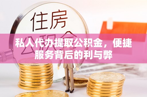 遂溪私人代办提取公积金，便捷服务背后的利与弊