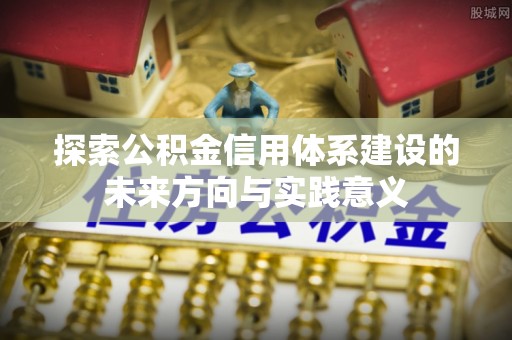 遂溪探索公积金信用体系建设的未来方向与实践意义