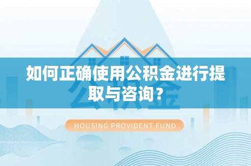 遂溪如何正确使用公积金进行提取与咨询？