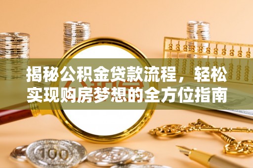 遂溪揭秘公积金贷款流程，轻松实现购房梦想的全方位指南