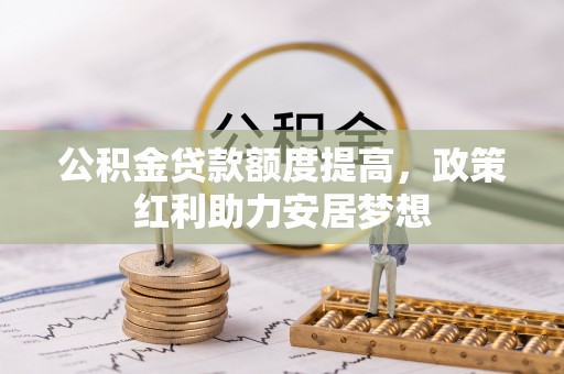遂溪公积金贷款额度提高，政策红利助力安居梦想
