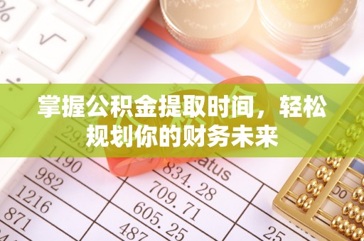 遂溪掌握公积金提取时间，轻松规划你的财务未来