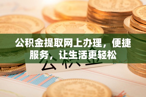 遂溪公积金提取网上办理，便捷服务，让生活更轻松