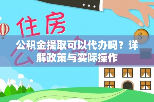 遂溪公积金提取可以代办吗？详解政策与实际操作