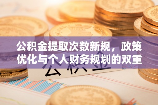 遂溪公积金提取次数新规，政策优化与个人财务规划的双重考量