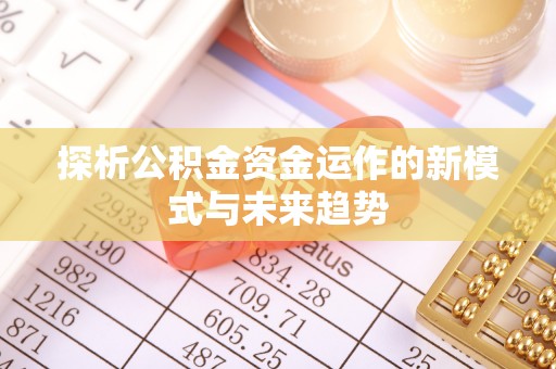 遂溪探析公积金资金运作的新模式与未来趋势